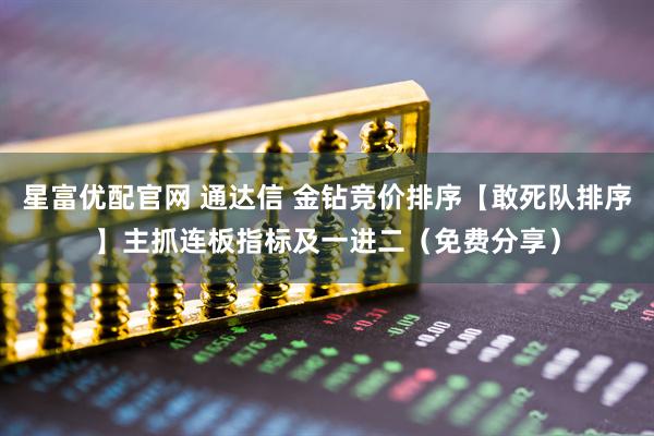 星富优配官网 通达信 金钻竞价排序【敢死队排序】主抓连板指标及一进二（免费分享）
