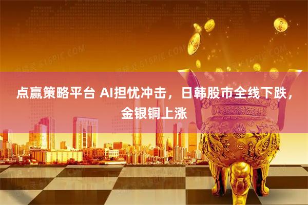 点赢策略平台 AI担忧冲击，日韩股市全线下跌，金银铜上涨