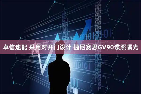 卓信速配 采用对开门设计 捷尼赛思GV90谍照曝光